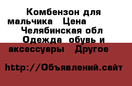 Комбензон для мальчика › Цена ­ 2 000 - Челябинская обл. Одежда, обувь и аксессуары » Другое   